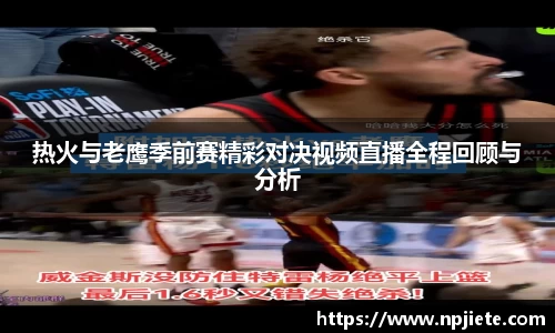 热火与老鹰季前赛精彩对决视频直播全程回顾与分析